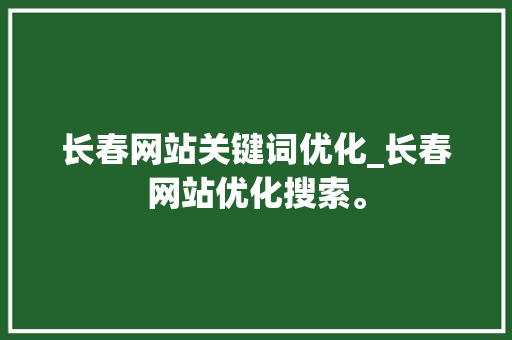 长春网站关键词优化_长春网站优化搜索。 长春网站关键词优化_长春网站优化搜索。 SEO关键词