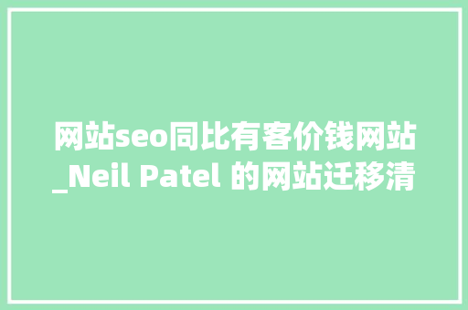 网站seo同比有客价钱网站_Neil Patel 的网站迁移清单 网站seo同比有客价钱网站_Neil Patel 的网站迁移清单 必应SEO