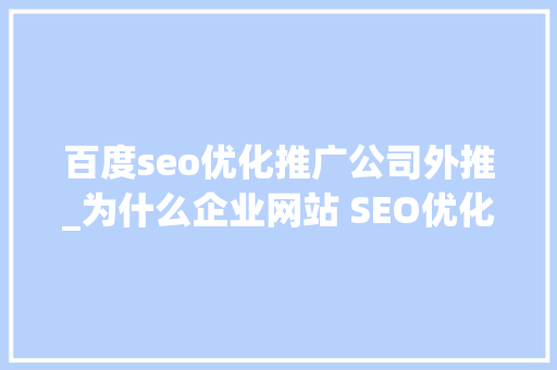 百度seo优化推广公司外推_为什么企业网站 SEO优化常日需要外包给专业收集推广公司 百度seo优化推广公司外推_为什么企业网站 SEO优化常日需要外包给专业收集推广公司 神马SEO