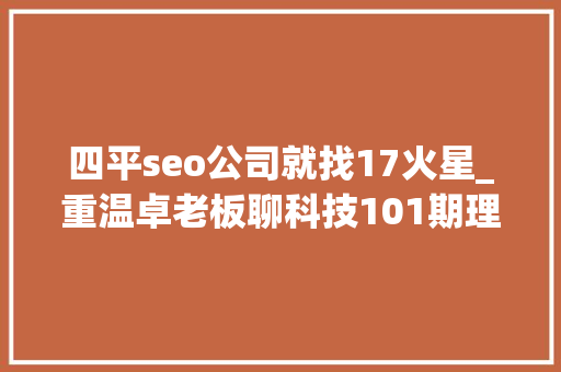 四平seo公司就找17火星_重温卓老板聊科技101期理解武警病院莆田系百度推广以及毒瘤之源
