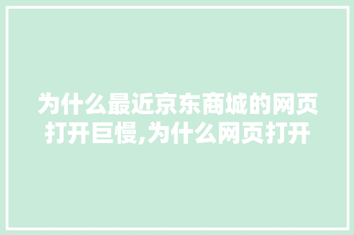 为什么最近京东商城的网页打开巨慢,为什么网页打开反应慢呢。 为什么最近京东商城的网页打开巨慢,为什么网页打开反应慢呢。 搜狗SEO