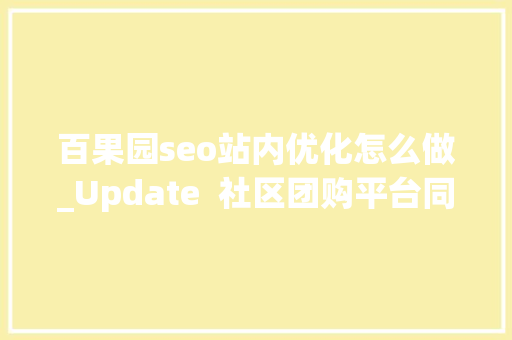 百果园seo站内优化怎么做_Update  社区团购平台同程生活 获两轮融资金沙江真格百果园介入 百果园seo站内优化怎么做_Update  社区团购平台同程生活 获两轮融资金沙江真格百果园介入 百度SEO
