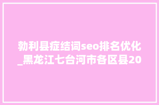 勃利县症结词seo排名优化_黑龙江七台河市各区县2023年地方财政收入勃利县猛涨 勃利县症结词seo排名优化_黑龙江七台河市各区县2023年地方财政收入勃利县猛涨 必应SEO