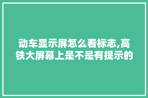 动车显示屏怎么看标志,高铁大屏幕上是不是有提示的颜色。