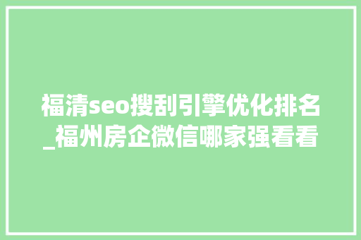 福清seo搜刮引擎优化排名_福州房企微信哪家强看看7月16日7月22日周榜 福清seo搜刮引擎优化排名_福州房企微信哪家强看看7月16日7月22日周榜 必应SEO