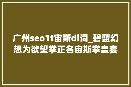 广州seo1t宙斯di词_碧蓝幻想为欲望拳正名宙斯拳皇套路攻略 广州seo1t宙斯di词_碧蓝幻想为欲望拳正名宙斯拳皇套路攻略 百度SEO
