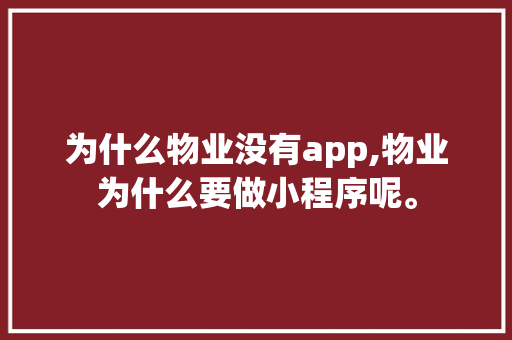 为什么物业没有app,物业为什么要做小程序呢。