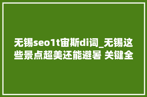 无锡seo1t宙斯di词_无锡这些景点超美还能避暑 关键全是免费的