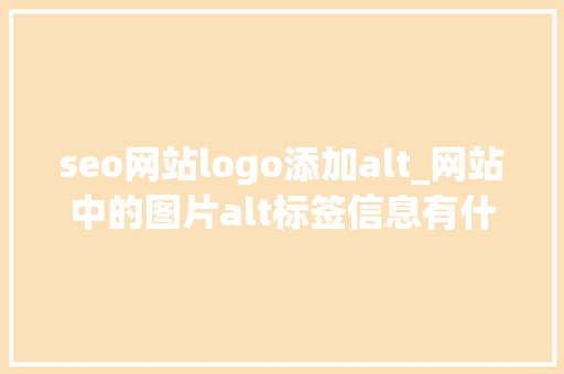 seo网站logo添加alt_网站中的图片alt标签信息有什么用怎么给图片添加alt标签信息 seo网站logo添加alt_网站中的图片alt标签信息有什么用怎么给图片添加alt标签信息 神马SEO