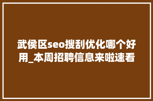 武侯区seo搜刮优化哪个好用_本周招聘信息来啦速看 武侯区seo搜刮优化哪个好用_本周招聘信息来啦速看 必应SEO