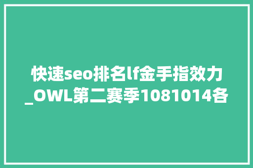 快速seo排名lf金手指效力_OWL第二赛季1081014各军队人员更改情况及流言汇总