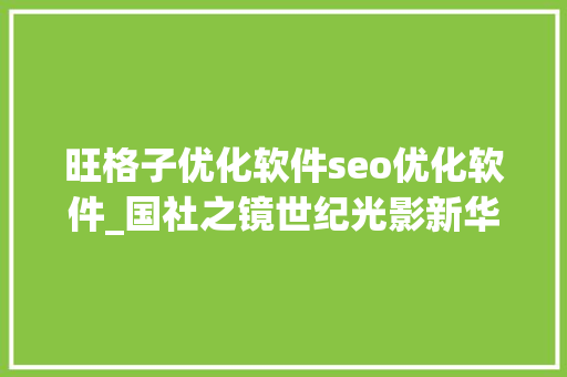 旺格子优化软件seo优化软件_国社之镜世纪光影新华社新闻摄影展丨绿水青山上篇