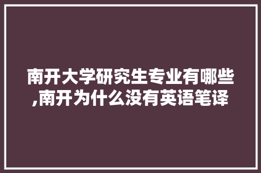 南开大学研究生专业有哪些,南开为什么没有英语笔译专业。 南开大学研究生专业有哪些,南开为什么没有英语笔译专业。 网站建设公司