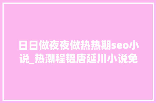 日日做夜夜做热热期seo小说_热潮程韫唐延川小说免费阅读最新章节目录