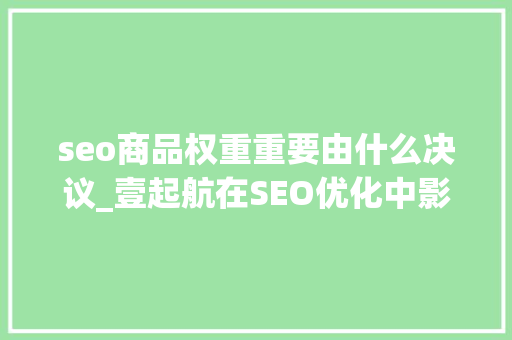 seo商品权重重要由什么决议_壹起航在SEO优化中影响权重优化的成分 seo商品权重重要由什么决议_壹起航在SEO优化中影响权重优化的成分 百度SEO