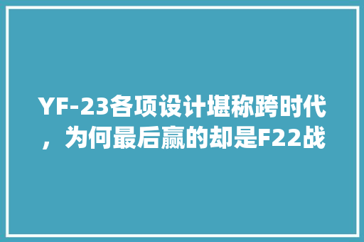 YF-23各项设计堪称跨时代，为何最后赢的却是F22战机,js 事件为什么分两个阶段使用。