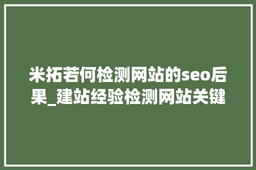 米拓若何检测网站的seo后果_建站经验检测网站关键词在搜索引擎中的排名 米拓若何检测网站的seo后果_建站经验检测网站关键词在搜索引擎中的排名 神马SEO
