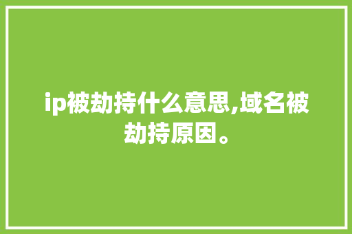 ip被劫持什么意思,域名被劫持原因。 ip被劫持什么意思,域名被劫持原因。 SEO关键词