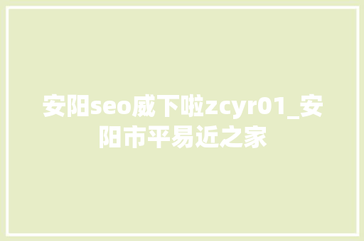 安阳seo威下啦zcyr01_安阳市平易近之家