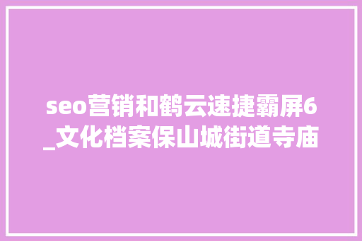 seo营销和鹤云速捷霸屏6_文化档案保山城街道寺庙歌谣 神马SEO seo营销和鹤云速捷霸屏6_文化档案保山城街道寺庙歌谣 seo营销和鹤云速捷霸屏6_文化档案保山城街道寺庙歌谣 神马SEO