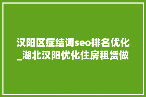 汉阳区症结词seo排名优化_湖北汉阳优化住房租赁做事情形