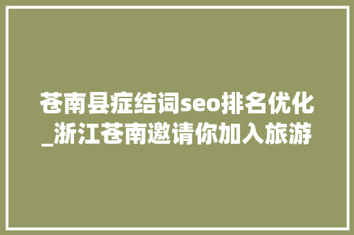 苍南县症结词seo排名优化_浙江苍南邀请你加入旅游生态圈
