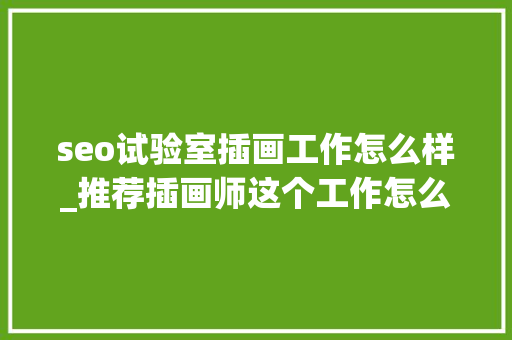 seo试验室插画工作怎么样_推荐插画师这个工作怎么样插画师有前途吗