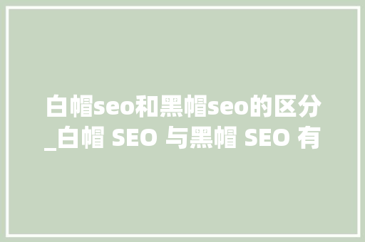白帽seo和黑帽seo的区分_白帽 SEO 与黑帽 SEO 有什么差异 白帽seo和黑帽seo的区分_白帽 SEO 与黑帽 SEO 有什么差异 SEO关键词