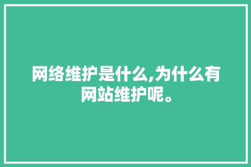 网络维护是什么,为什么有网站维护呢。 网络维护是什么,为什么有网站维护呢。 搜狗SEO