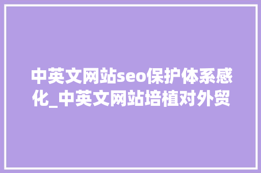 中英文网站seo保护体系感化_中英文网站培植对外贸企业的重要性 百度SEO 中英文网站seo保护体系感化_中英文网站培植对外贸企业的重要性 中英文网站seo保护体系感化_中英文网站培植对外贸企业的重要性 百度SEO
