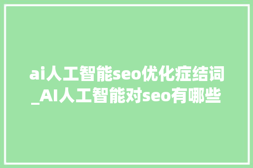 ai人工智能seo优化症结词_AI人工智能对seo有哪些影响