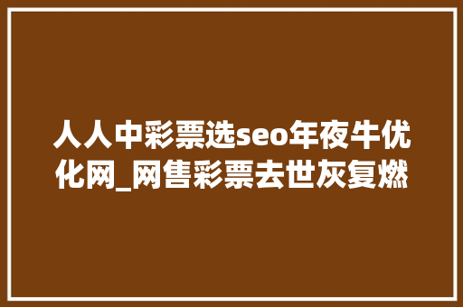 人人中彩票选seo年夜牛优化网_网售彩票去世灰复燃 网购彩票App上演平台跳转戏码