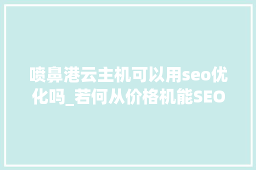 喷鼻港云主机可以用seo优化吗_若何从价格机能SEO优化角度等选择喷鼻香港免立案主机 喷鼻港云主机可以用seo优化吗_若何从价格机能SEO优化角度等选择喷鼻香港免立案主机 神马SEO