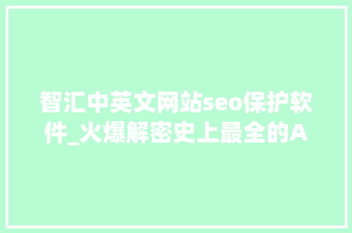 智汇中英文网站seo保护软件_火爆解密史上最全的APP运营推广秘籍高手成长必备手册 智汇中英文网站seo保护软件_火爆解密史上最全的APP运营推广秘籍高手成长必备手册 搜狗SEO