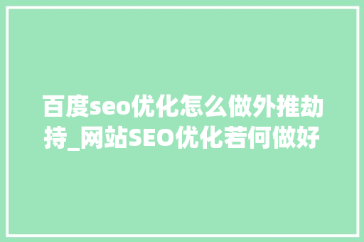 百度seo优化怎么做外推劫持_网站SEO优化若何做好站外推广 百度seo优化怎么做外推劫持_网站SEO优化若何做好站外推广 百度SEO