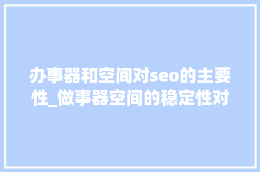 办事器和空间对seo的主要性_做事器空间的稳定性对seo优化异常重要竹晨收集 办事器和空间对seo的主要性_做事器空间的稳定性对seo优化异常重要竹晨收集 必应SEO