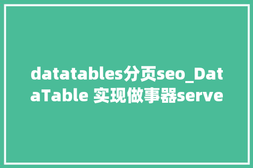 datatables分页seo_DataTable 实现做事器serverSide动态分页 datatables分页seo_DataTable 实现做事器serverSide动态分页 百度SEO