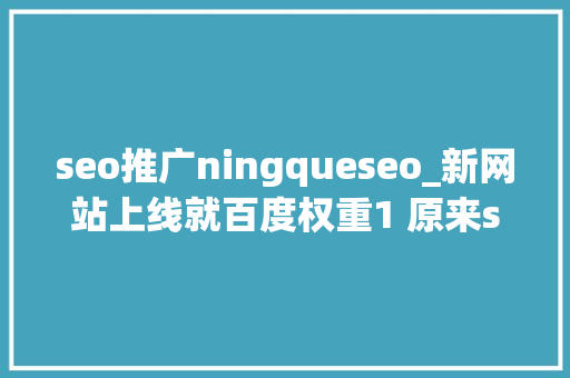 seo推广ningqueseo_新网站上线就百度权重1 原来seo是这么玩的 seo推广ningqueseo_新网站上线就百度权重1 原来seo是这么玩的 SEO关键词