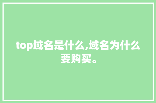 top域名是什么,域名为什么要购买。 top域名是什么,域名为什么要购买。 SEO关键词