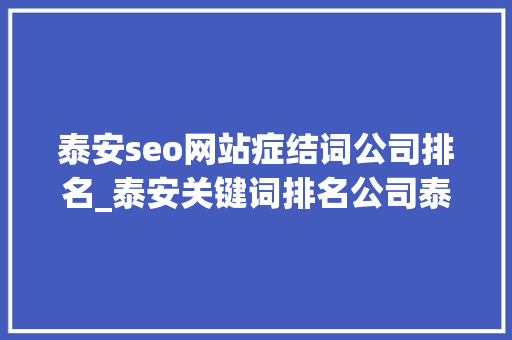 泰安seo网站症结词公司排名_泰安关键词排名公司泰安铭金收集 泰安seo网站症结词公司排名_泰安关键词排名公司泰安铭金收集 必应SEO