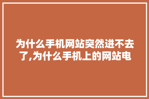 为什么手机网站突然进不去了,为什么手机上的网站电脑上打不开。 为什么手机网站突然进不去了,为什么手机上的网站电脑上打不开。 搜狗SEO