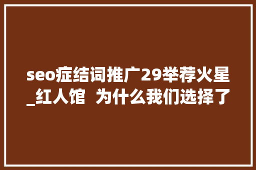seo症结词推广29举荐火星_红人馆  为什么我们选择了詹青云而放弃许吉如 seo症结词推广29举荐火星_红人馆  为什么我们选择了詹青云而放弃许吉如 神马SEO