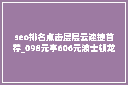 seo排名点击层层云速捷首荐_098元享606元波士顿龙虾6人豪华餐别再说你吃不起