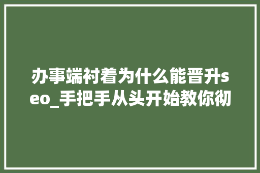 办事端衬着为什么能晋升seo_手把手从头开始教你彻底理解做事端衬着事理 办事端衬着为什么能晋升seo_手把手从头开始教你彻底理解做事端衬着事理 搜狗SEO