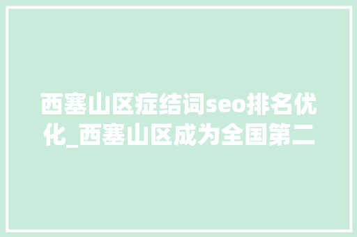 西塞山区症结词seo排名优化_西塞山区成为全国第二大年夜特钢家当集聚区 西塞山区症结词seo排名优化_西塞山区成为全国第二大年夜特钢家当集聚区 SEO关键词