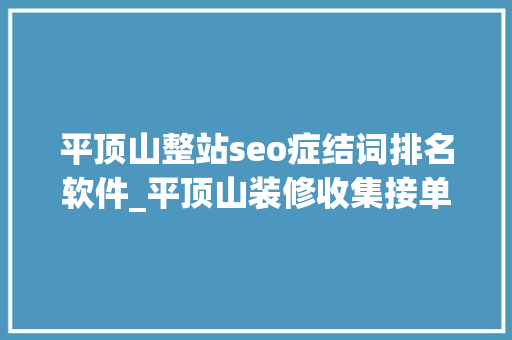 平顶山整站seo症结词排名软件_平顶山装修收集接单都有哪些平台 平顶山装修网站平台 平顶山整站seo症结词排名软件_平顶山装修收集接单都有哪些平台 平顶山装修网站平台 必应SEO
