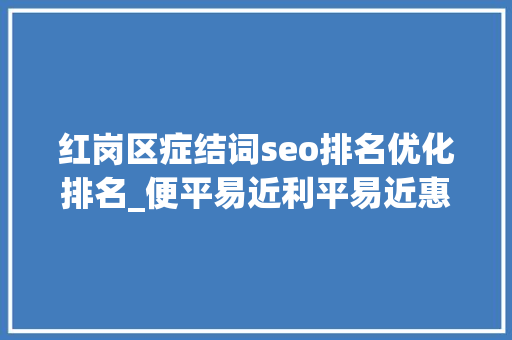 红岗区症结词seo排名优化排名_便平易近利平易近惠平易近大年夜庆红岗区奏响情形优化交响乐