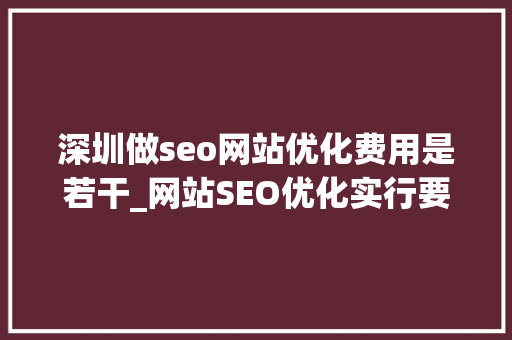 深圳做seo网站优化费用是若干_网站SEO优化实行要怎么做费用是若干 深圳做seo网站优化费用是若干_网站SEO优化实行要怎么做费用是若干 百度SEO