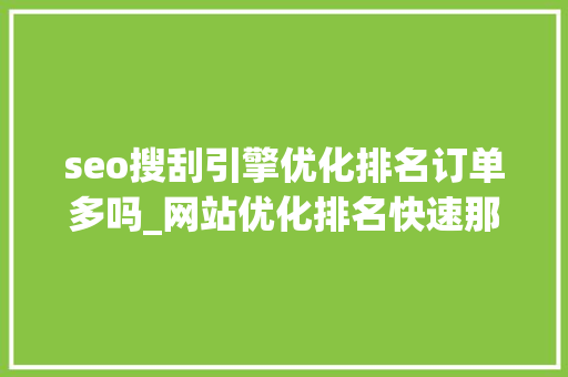 seo搜刮引擎优化排名订单多吗_网站优化排名快速那订单的方法 seo搜刮引擎优化排名订单多吗_网站优化排名快速那订单的方法 百度SEO