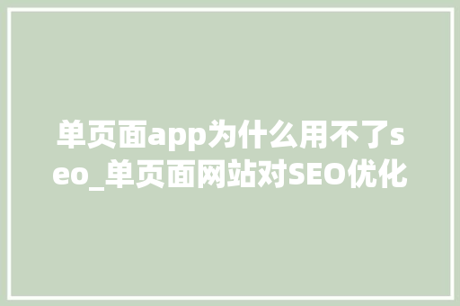 单页面app为什么用不了seo_单页面网站对SEO优化有哪些晦气成分 单页面app为什么用不了seo_单页面网站对SEO优化有哪些晦气成分 网站建设公司